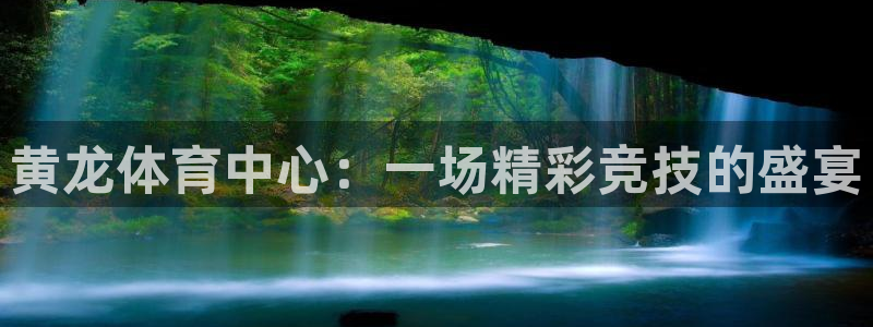 黄龙体育中心：一场精彩竞技的盛宴