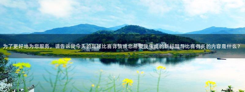 xc30：为了更好地为您服务，请告诉我今天的足球比赛详情或您希望我生成的新标题与
